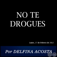 NO TE DROGUES - Por DELFINA ACOSTA - Lunes, 27 de Febrero de 2012